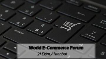 e-ticaretin liderleri İstanbul'da düzenlenecek World E-Commerce Forum'da buluşacak
